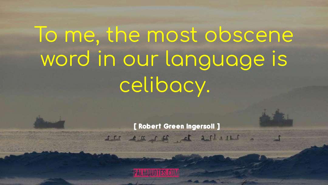 Robert Green Ingersoll Quotes: To me, the most obscene