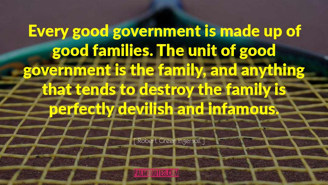Robert Green Ingersoll Quotes: Every good government is made