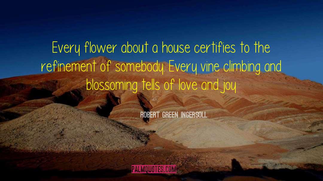 Robert Green Ingersoll Quotes: Every flower about a house