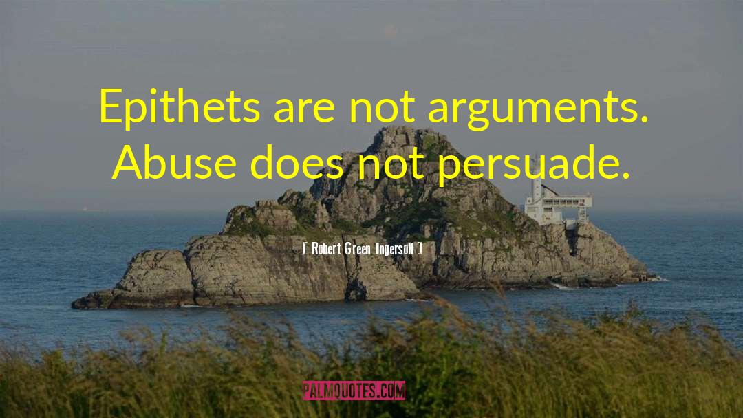 Robert Green Ingersoll Quotes: Epithets are not arguments. Abuse