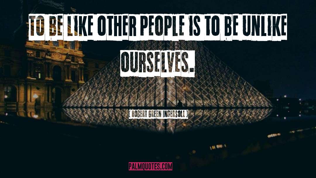 Robert Green Ingersoll Quotes: To be like other people