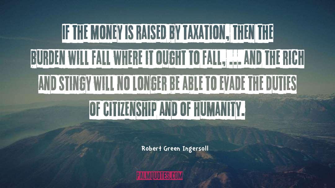 Robert Green Ingersoll Quotes: If the money is raised