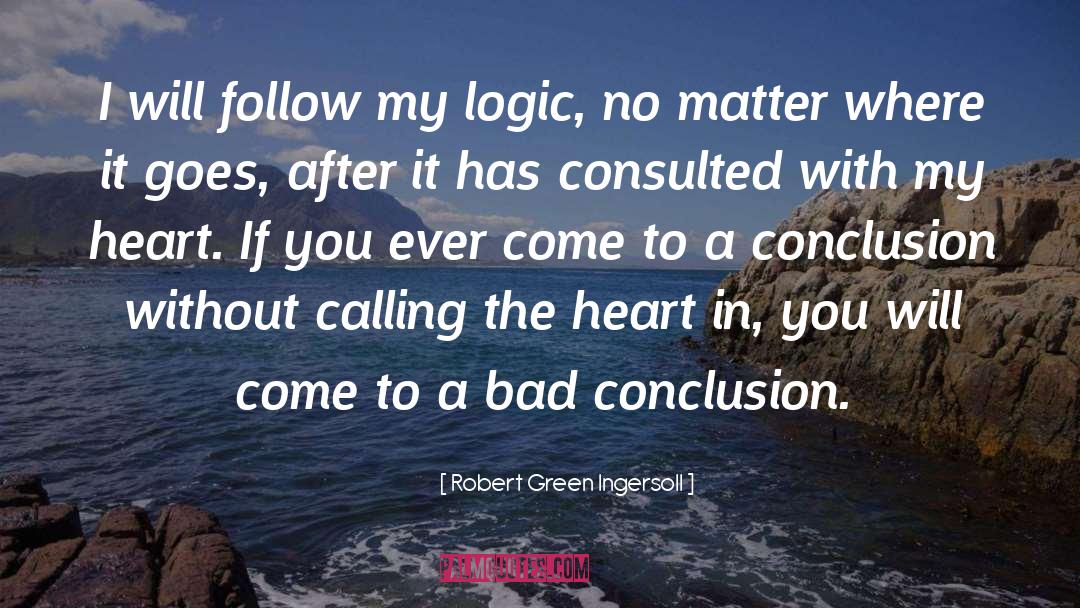 Robert Green Ingersoll Quotes: I will follow my logic,