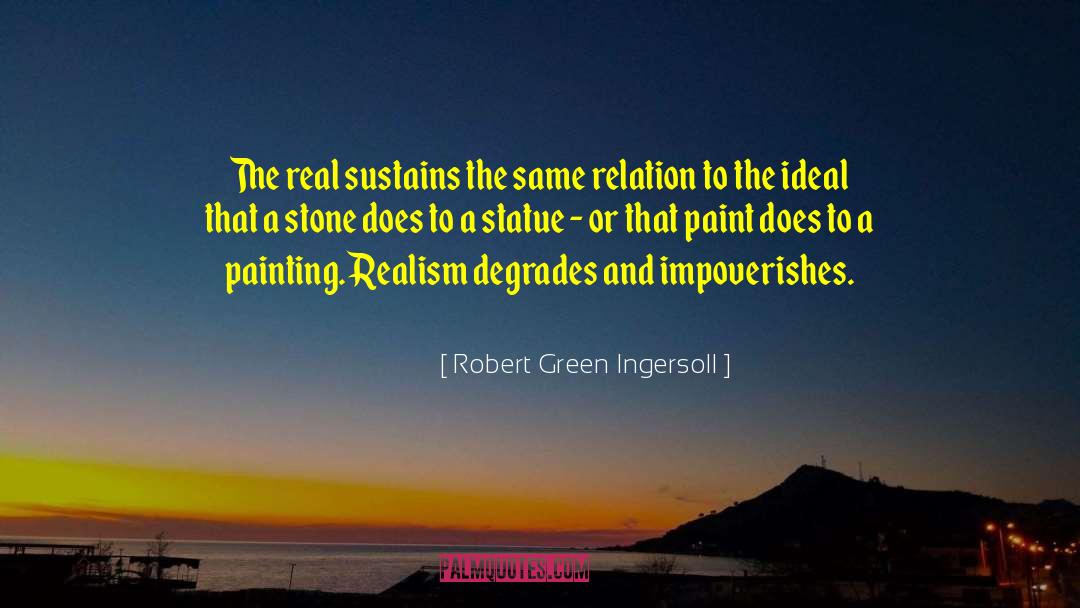 Robert Green Ingersoll Quotes: The real sustains the same