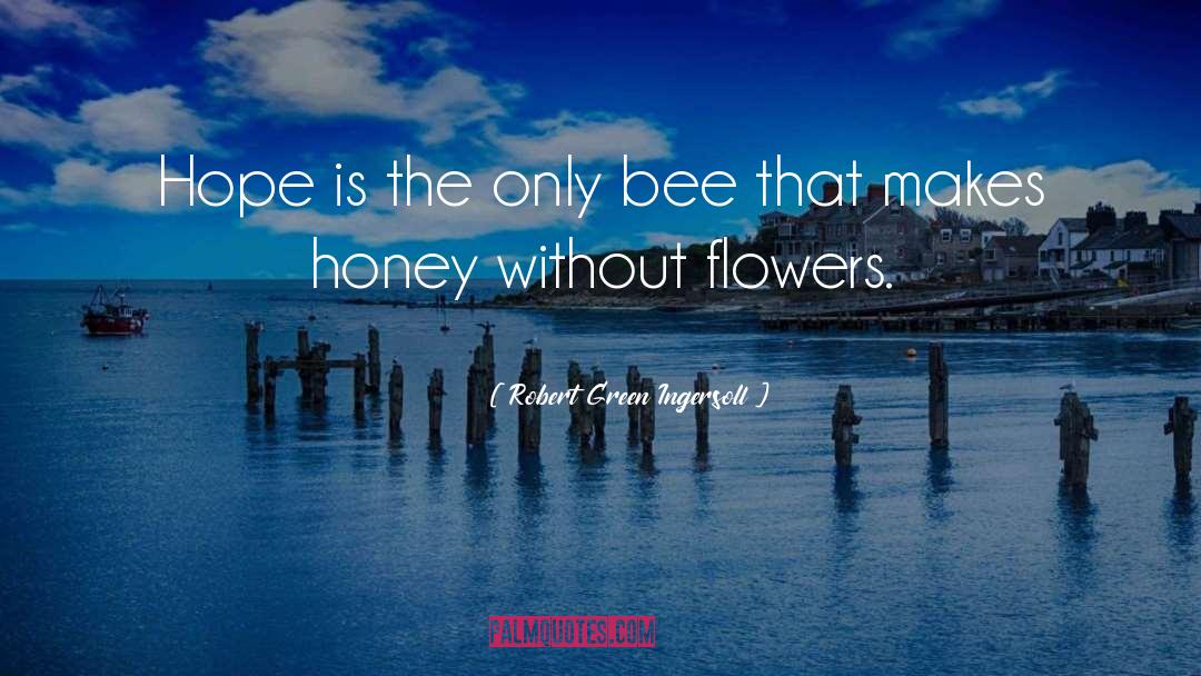 Robert Green Ingersoll Quotes: Hope is the only bee