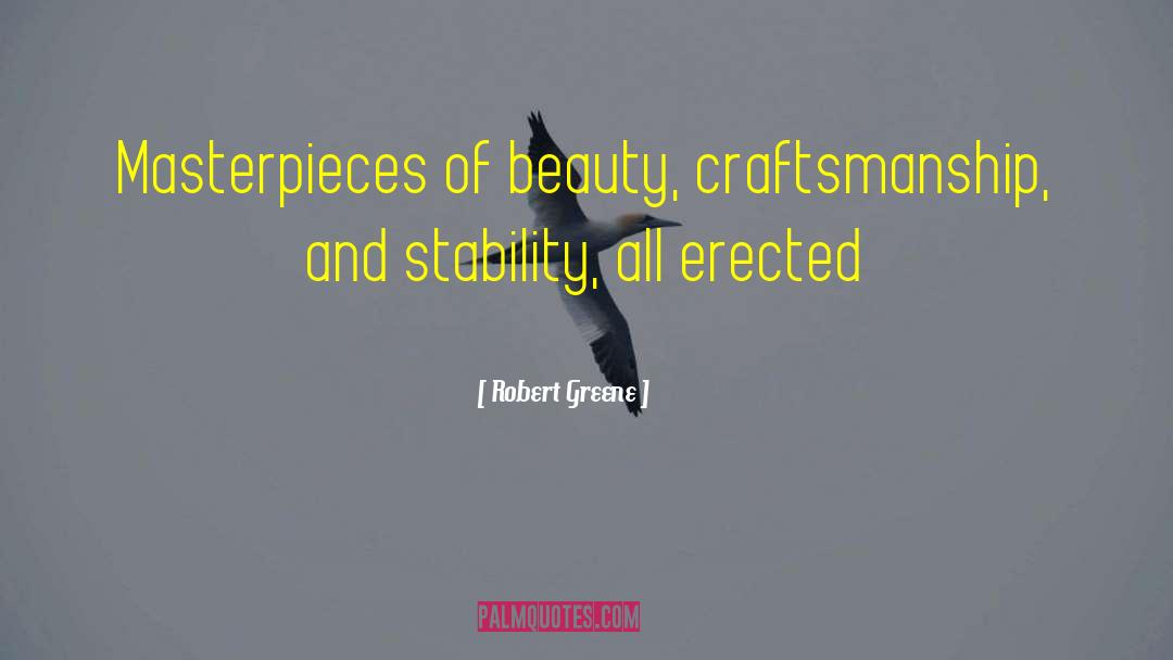 Robert Greene Quotes: Masterpieces of beauty, craftsmanship, and