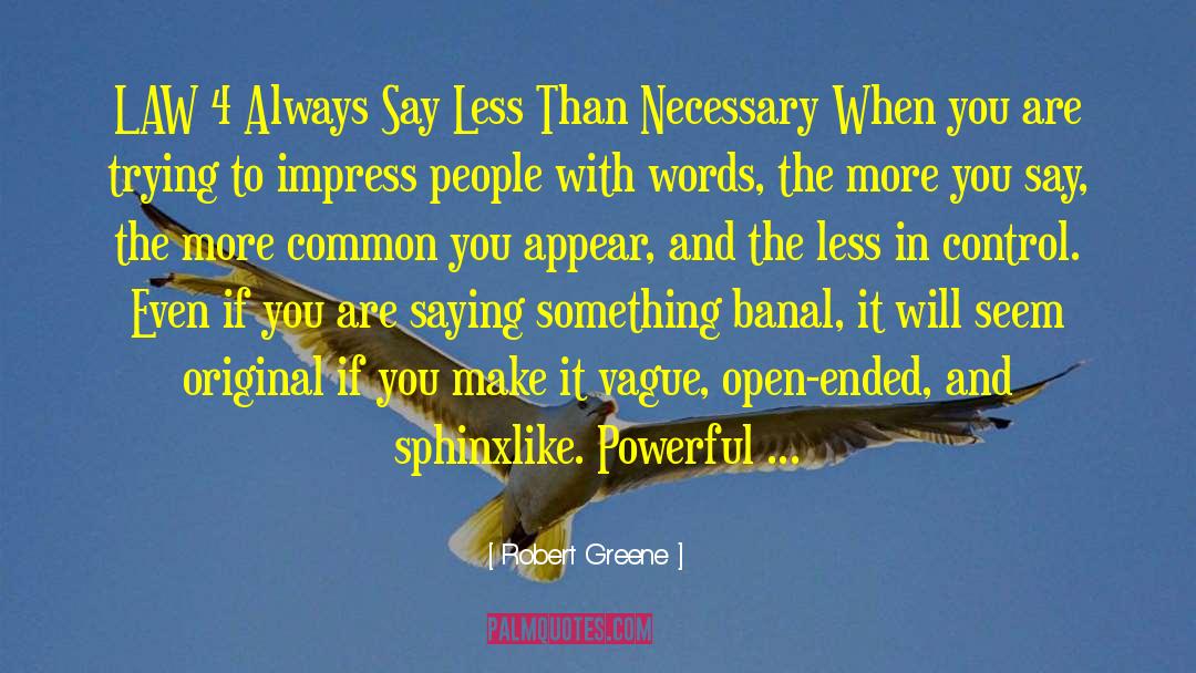 Robert Greene Quotes: LAW 4 <br>Always Say Less