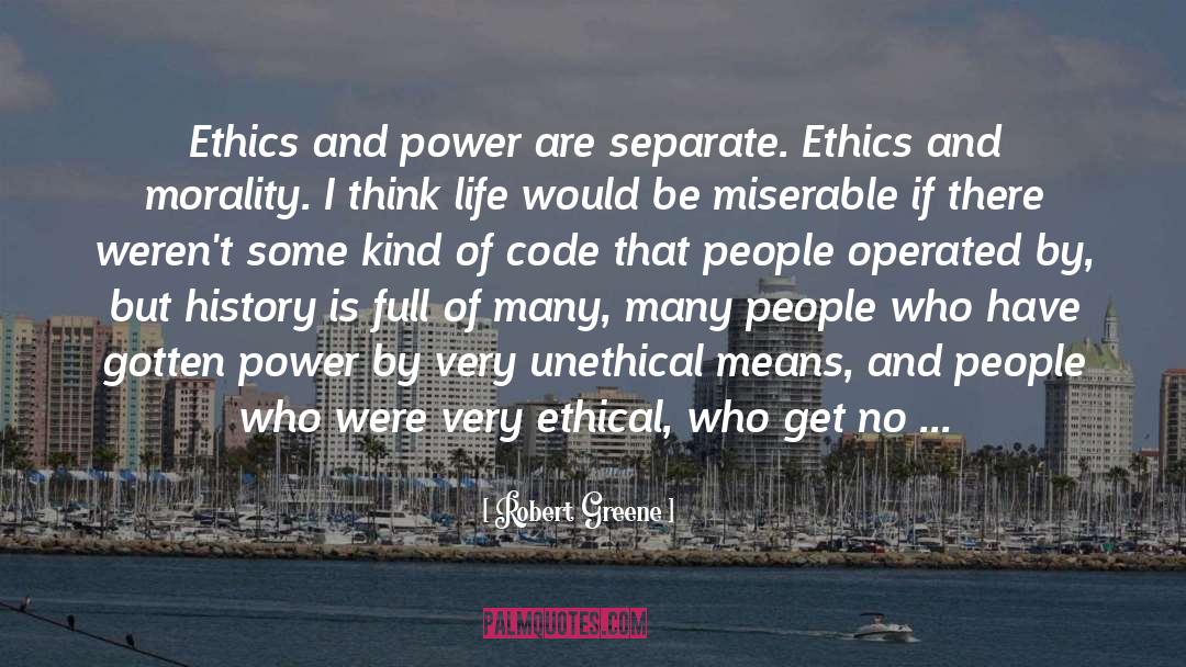 Robert Greene Quotes: Ethics and power are separate.