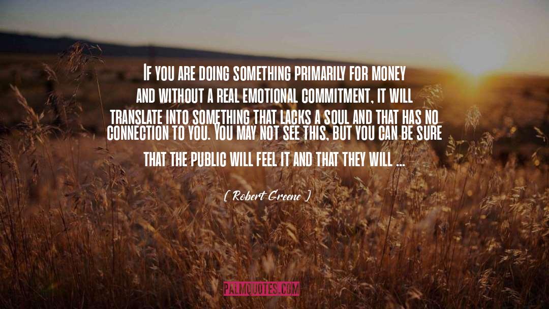 Robert Greene Quotes: If you are doing something