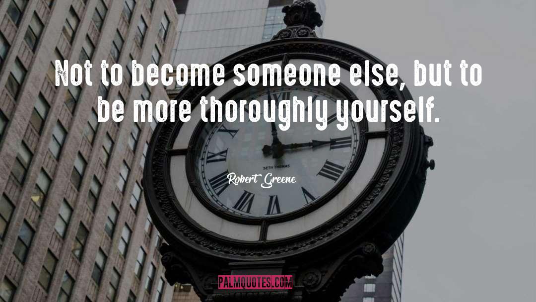 Robert Greene Quotes: Not to become someone else,