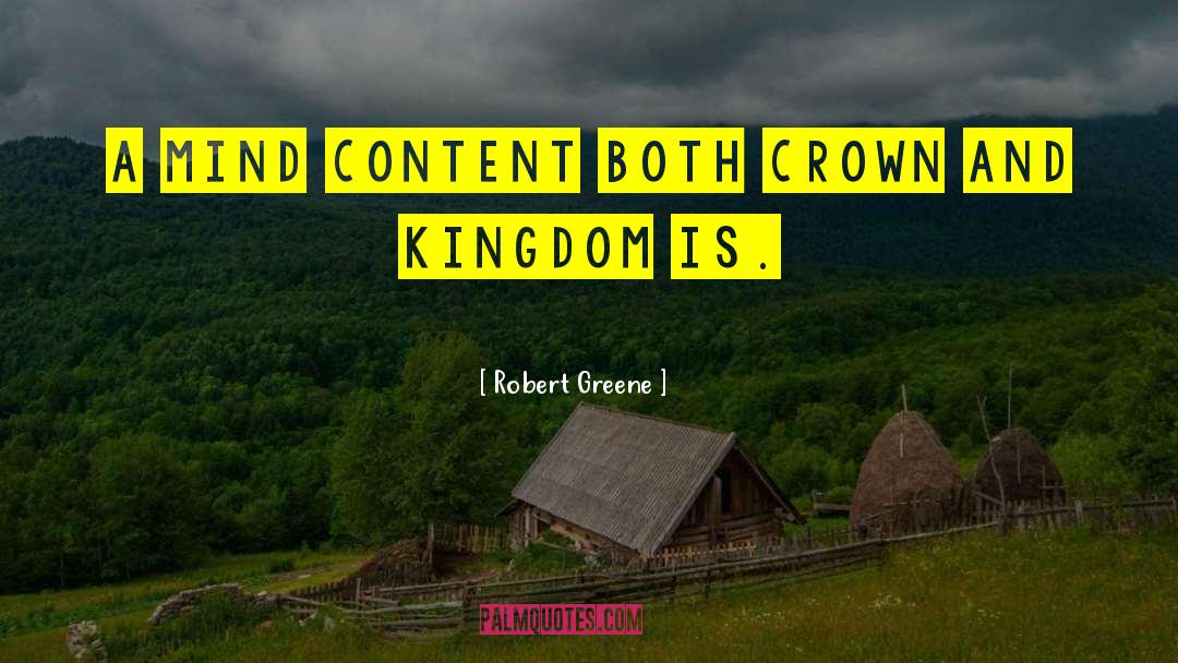 Robert Greene Quotes: A mind content both crown