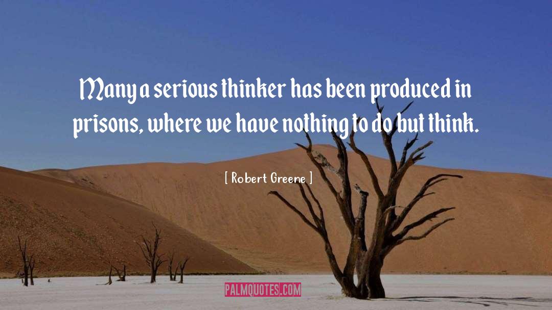 Robert Greene Quotes: Many a serious thinker has