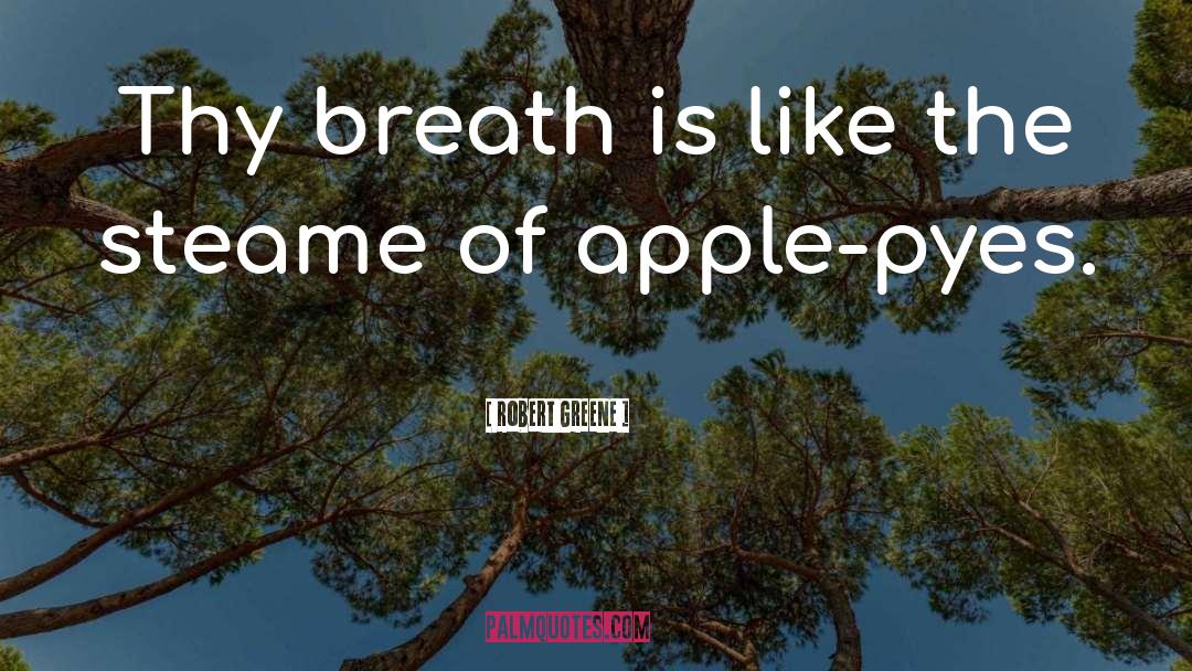 Robert Greene Quotes: Thy breath is like the