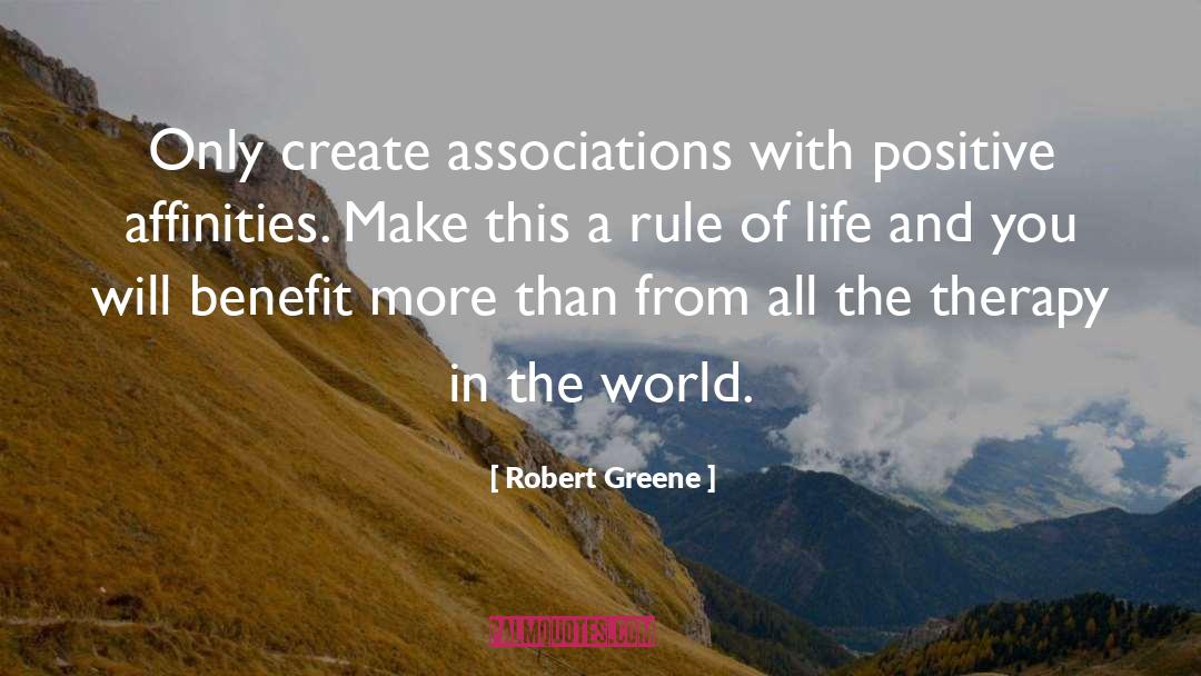 Robert Greene Quotes: Only create associations with positive