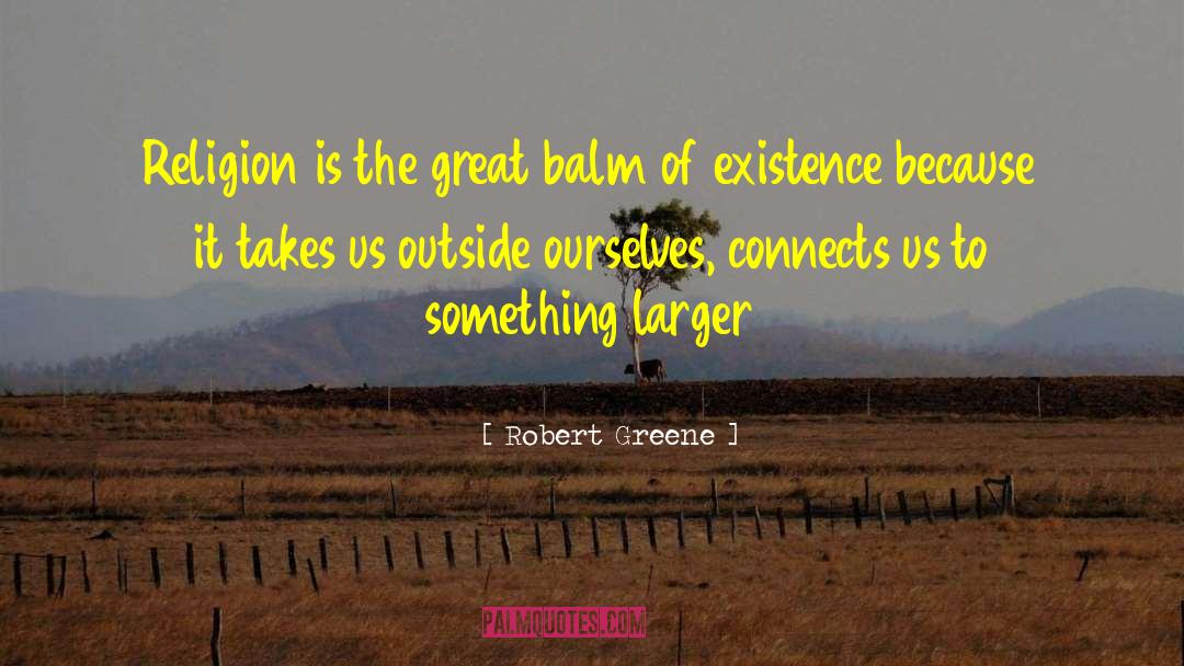 Robert Greene Quotes: Religion is the great balm