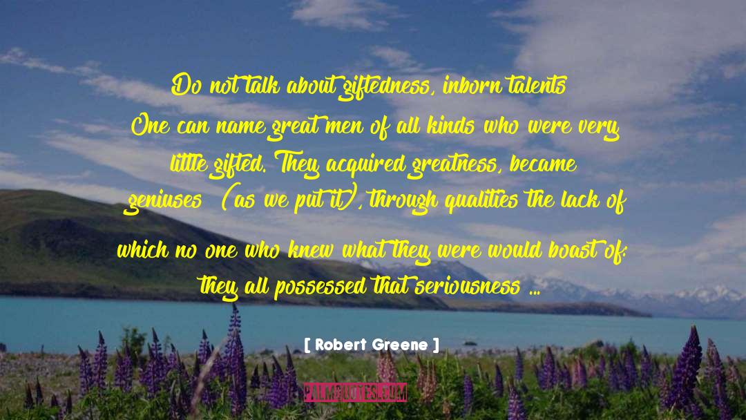 Robert Greene Quotes: Do not talk about giftedness,