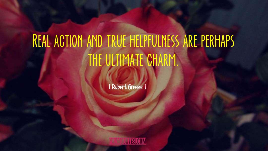 Robert Greene Quotes: Real action and true helpfulness