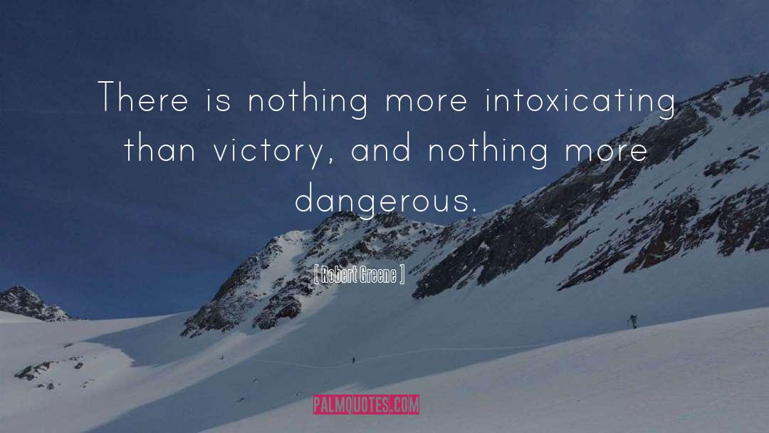 Robert Greene Quotes: There is nothing more intoxicating