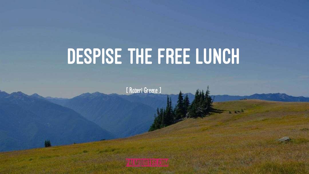 Robert Greene Quotes: Despise The Free Lunch