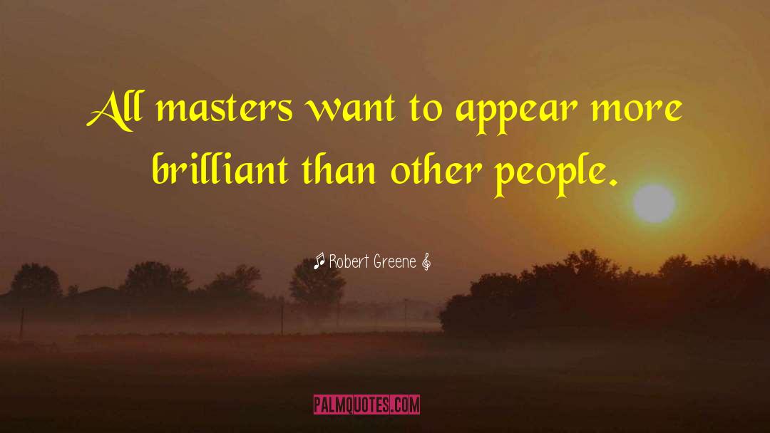 Robert Greene Quotes: All masters want to appear