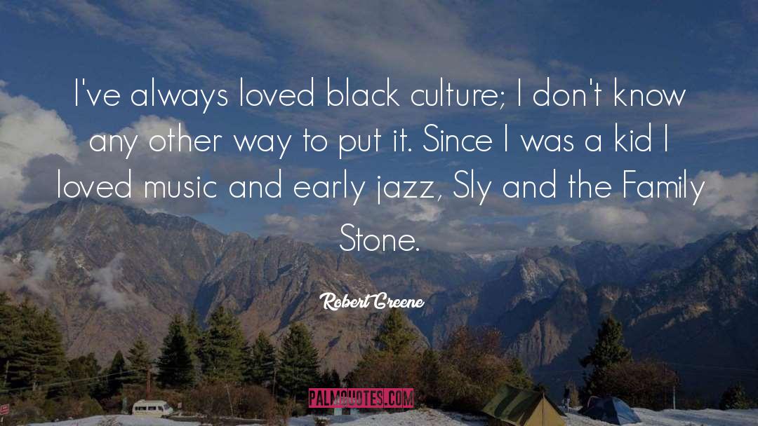 Robert Greene Quotes: I've always loved black culture;
