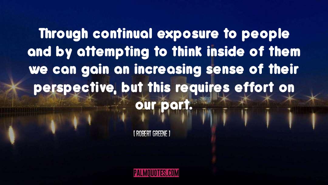 Robert Greene Quotes: Through continual exposure to people