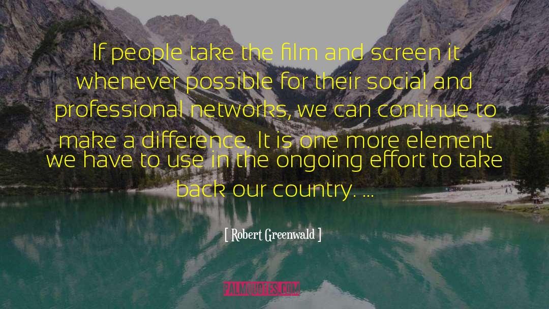 Robert Greenwald Quotes: If people take the film