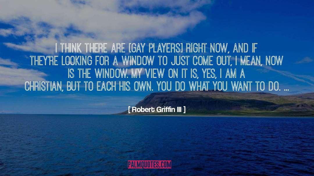 Robert Griffin III Quotes: I think there are [gay