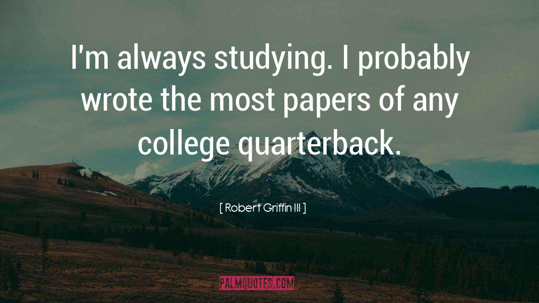 Robert Griffin III Quotes: I'm always studying. I probably