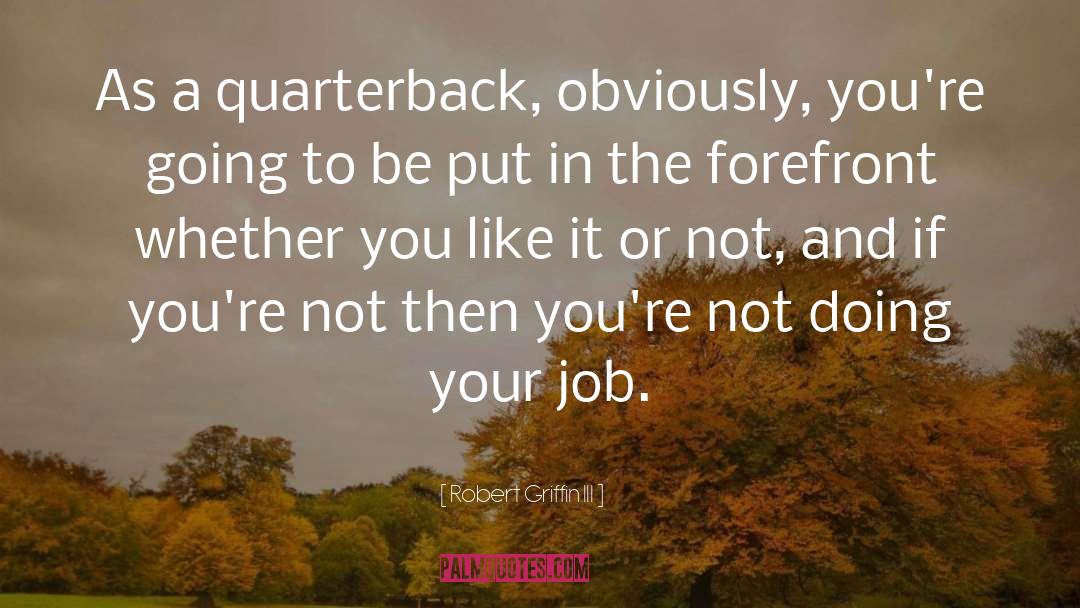 Robert Griffin III Quotes: As a quarterback, obviously, you're