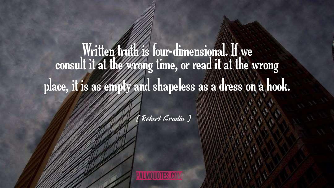 Robert Grudin Quotes: Written truth is four-dimensional. If