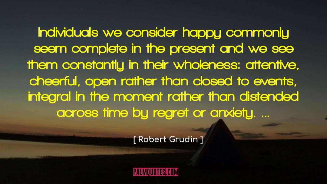 Robert Grudin Quotes: Individuals we consider happy commonly