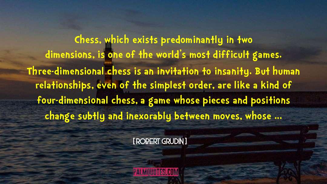 Robert Grudin Quotes: Chess, which exists predominantly in