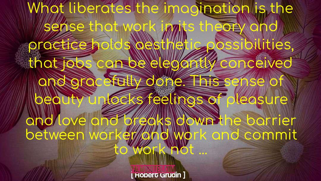 Robert Grudin Quotes: What liberates the imagination is