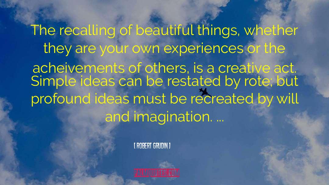 Robert Grudin Quotes: The recalling of beautiful things,