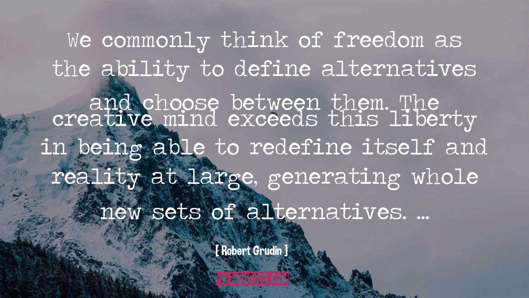 Robert Grudin Quotes: We commonly think of freedom