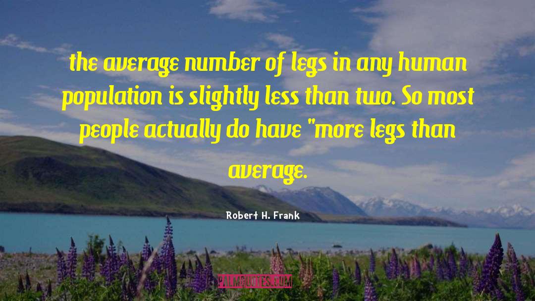 Robert H. Frank Quotes: the average number of legs