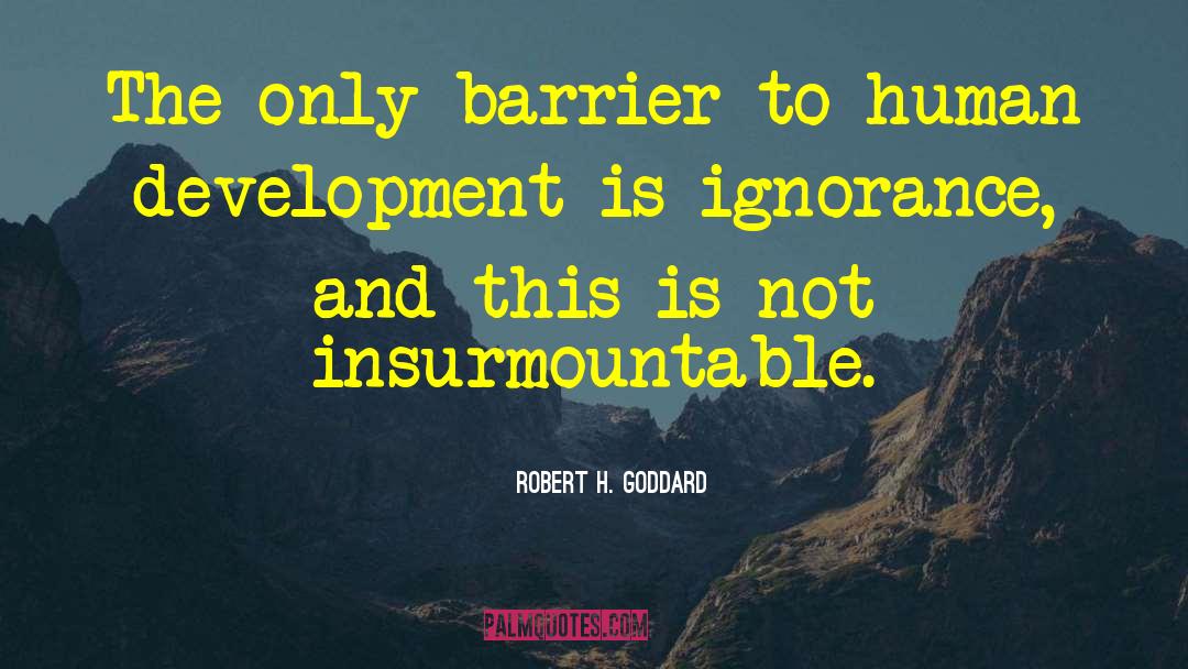 Robert H. Goddard Quotes: The only barrier to human