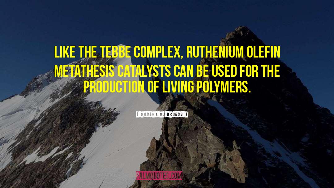 Robert H. Grubbs Quotes: Like the Tebbe complex, ruthenium