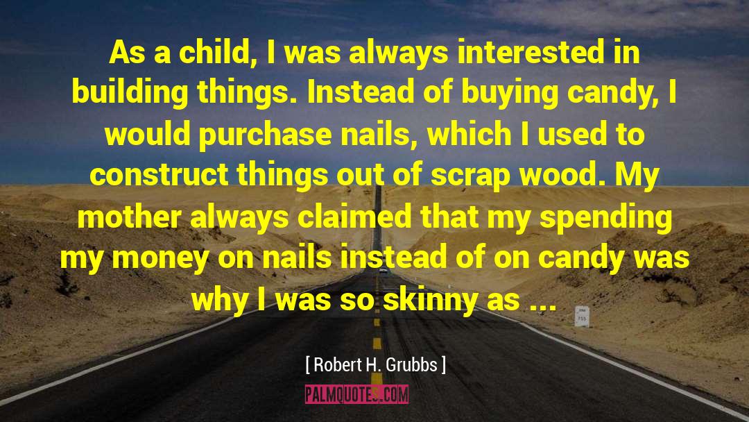 Robert H. Grubbs Quotes: As a child, I was