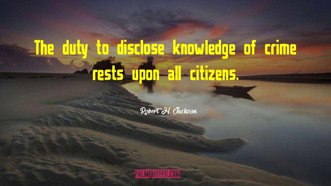 Robert H. Jackson Quotes: The duty to disclose knowledge