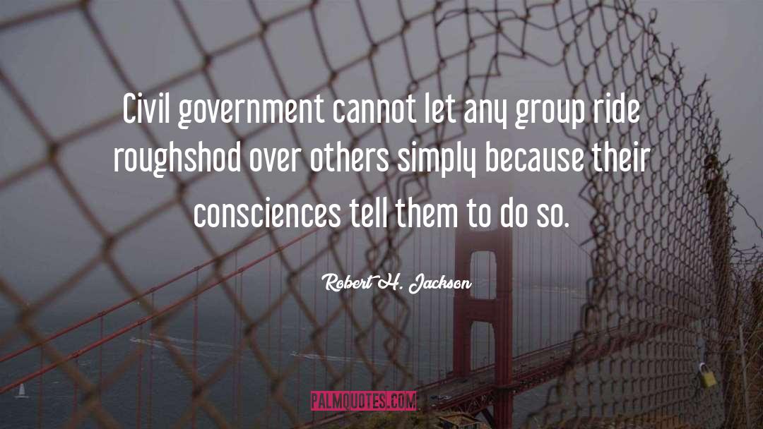 Robert H. Jackson Quotes: Civil government cannot let any