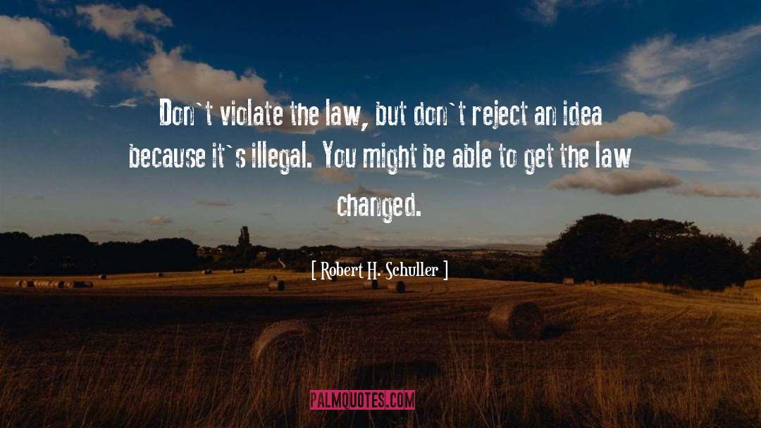 Robert H. Schuller Quotes: Don't violate the law, but