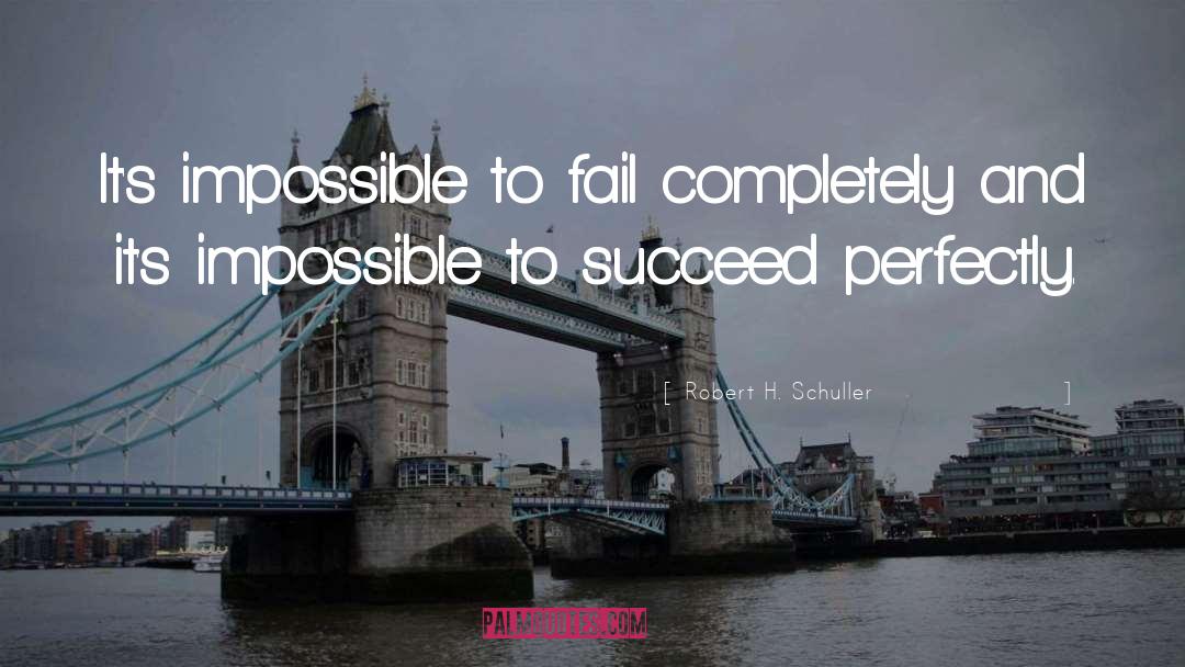 Robert H. Schuller Quotes: It's impossible to fail completely