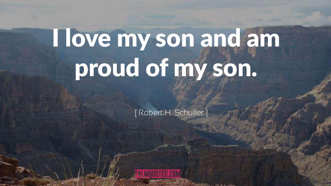 Robert H. Schuller Quotes: I love my son and