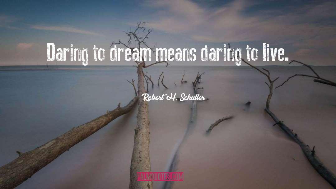 Robert H. Schuller Quotes: Daring to dream means daring