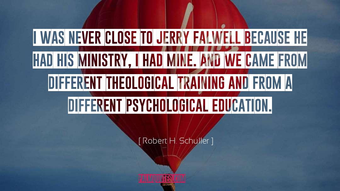 Robert H. Schuller Quotes: I was never close to