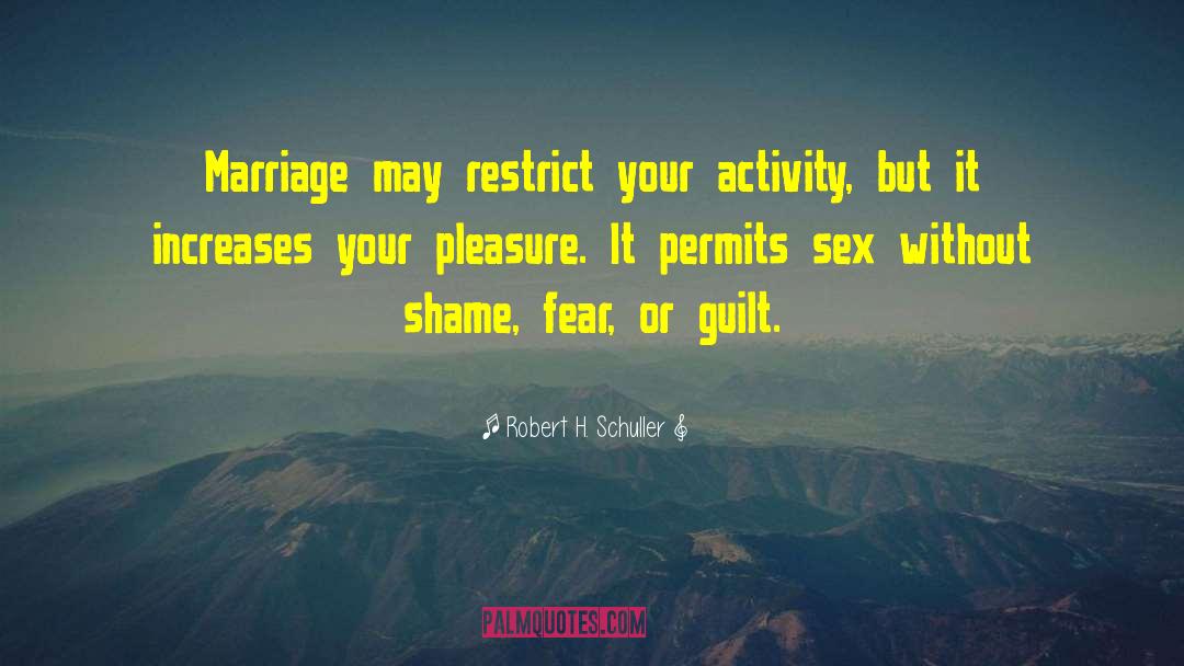 Robert H. Schuller Quotes: Marriage may restrict your activity,