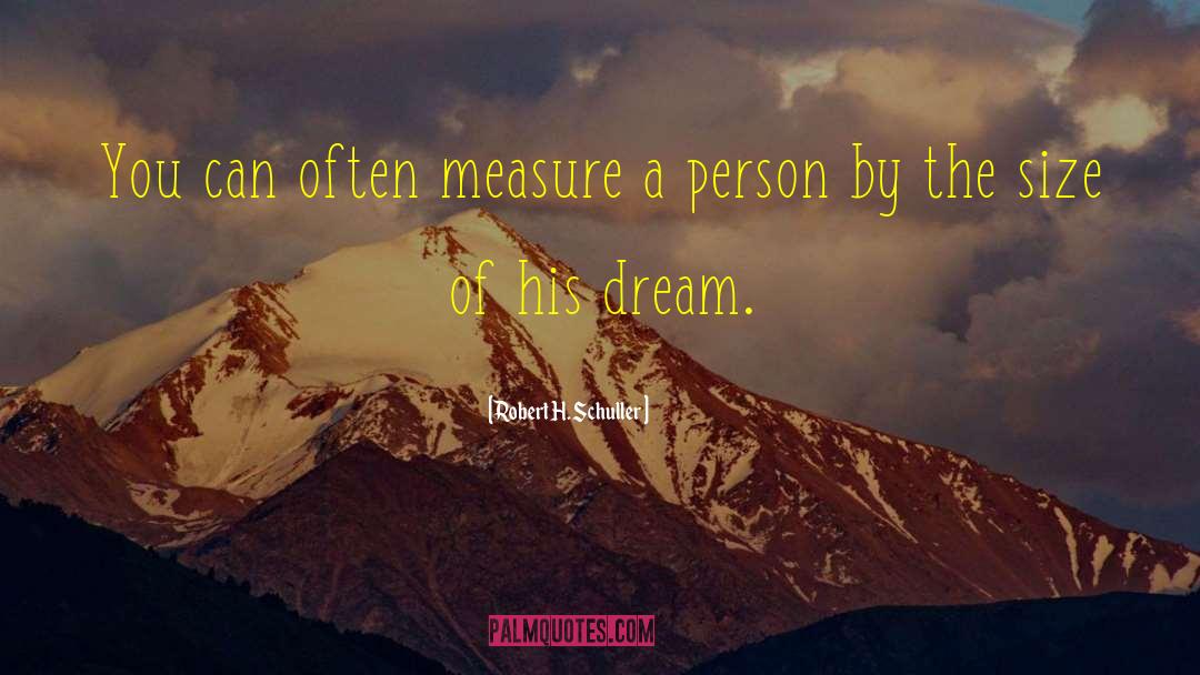 Robert H. Schuller Quotes: You can often measure a