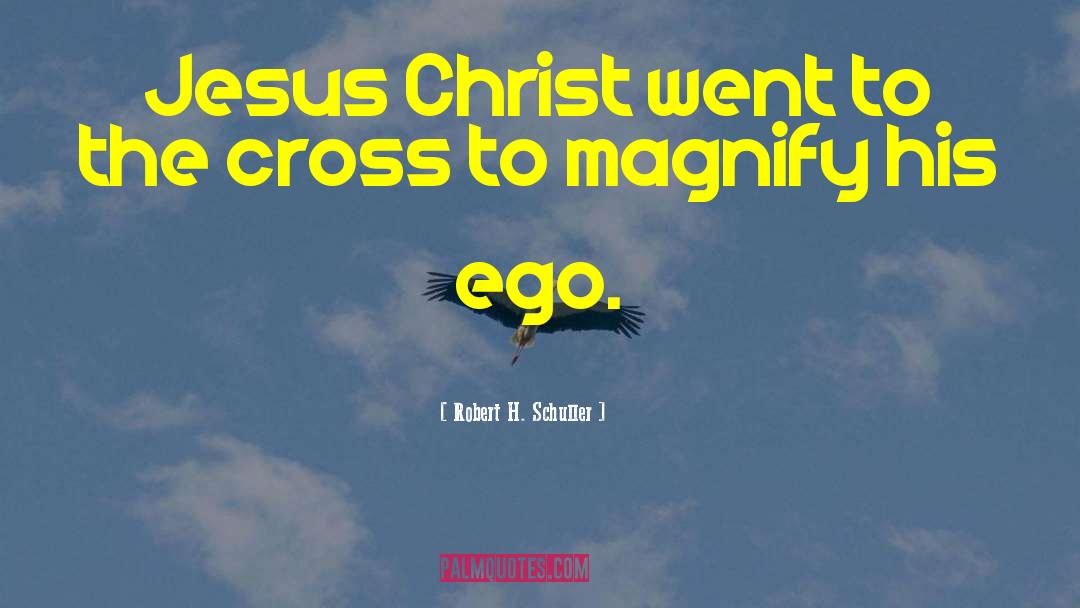Robert H. Schuller Quotes: Jesus Christ went to the